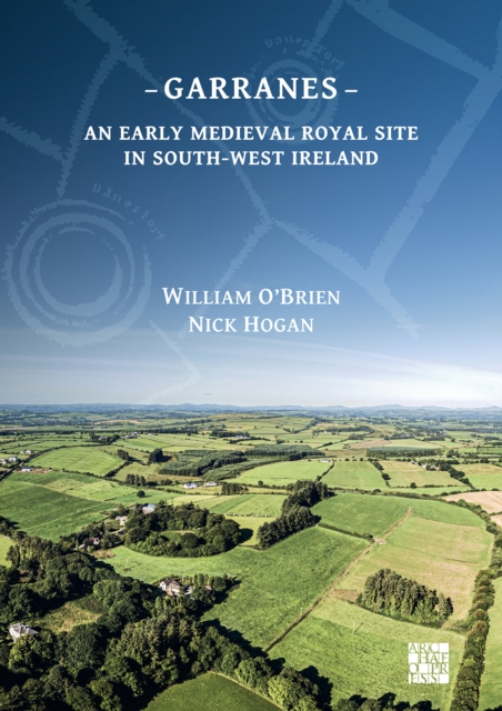 Garranes : An Early Medieval Royal Site in South-West Ireland, Hardback Book