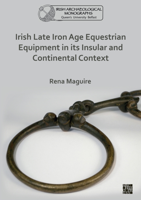 Irish Late Iron Age Equestrian Equipment in its Insular and Continental Context, PDF eBook
