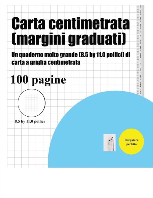 Carta Centimetrata (Margini Graduati) : Un Quaderno Molto Grande (8.5 by 11.0 Pollici) Di Carta a Griglia Centimetrata, Paperback / softback Book