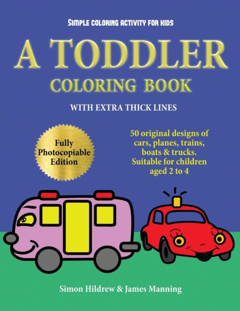 Simple Coloring Activity for Kids : A Toddler Coloring Book with Extra Thick Lines: 50 Original Designs of Cars, Planes, Trains, Boats, and Trucks (Suitable for Children Aged 2 to 4), Paperback / softback Book