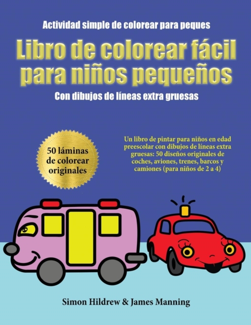 Actividad simple de colorear para peques : Un libro de pintar para ninos en edad preescolar con dibujos de lineas extra gruesas: 50 disenos originales de coches, aviones, trenes, barcos y camiones (pa, Paperback / softback Book