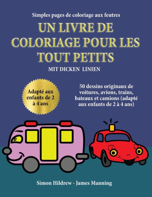 Simples pages de coloriage aux feutres : Un livre de coloriage pour les tout-petits avec des lignes extra-epaisses: 50 dessins originaux de voitures, avions, trains, bateaux et camions (adapte aux enf, Paperback / softback Book