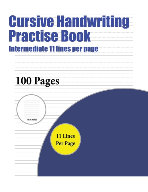 Cursive Handwriting Practise Book (Intermediate 11 Lines Per Page) : A Handwriting and Cursive Writing Book with 100 Pages of Extra Large 8.5 by 11.0 Inch Writing Practise Pages. This Book Has Guideli, Paperback / softback Book