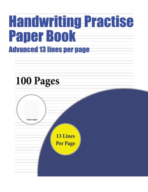 Handwriting Practise Paper Book (Advanced 13 Lines Per Page) : A Handwriting and Cursive Writing Book with 100 Pages of Extra Large 8.5 by 11.0 Inch Writing Practise Pages. This Book Has Guidelines fo, Paperback / softback Book