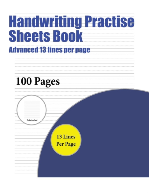 Handwriting Practise Sheets Book (Advanced 13 Lines Per Page) : A Handwriting and Cursive Writing Book with 100 Pages of Extra Large 8.5 by 11.0 Inch Writing Practise Pages. This Book Has Guidelines f, Paperback / softback Book