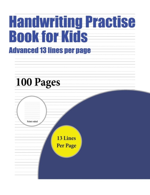 Handwriting Practise Book for Kids (Advanced 13 Lines Per Page) : A Handwriting and Cursive Writing Book with 100 Pages of Extra Large 8.5 by 11.0 Inch Writing Practise Pages. This Book Has Guidelines, Paperback / softback Book