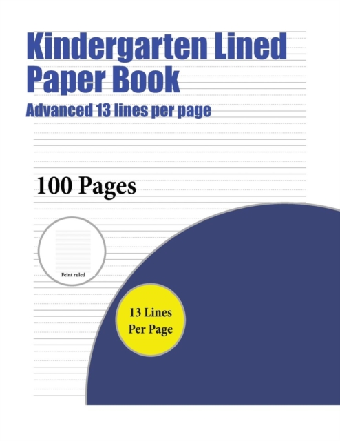 Kindergarten Lined Paper Book (Advanced 13 Lines Per Page) : A Handwriting and Cursive Writing Book with 100 Pages of Extra Large 8.5 by 11.0 Inch Writing Practise Pages. This Book Has Guidelines for, Paperback / softback Book