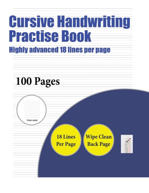 Cursive Handwriting Practise Book (Highly Advanced 18 Lines Per Page) : A Handwriting and Cursive Writing Book with 100 Pages of Extra Large 8.5 by 11.0 Inch Writing Practise Pages. This Book Has Guid, Paperback / softback Book