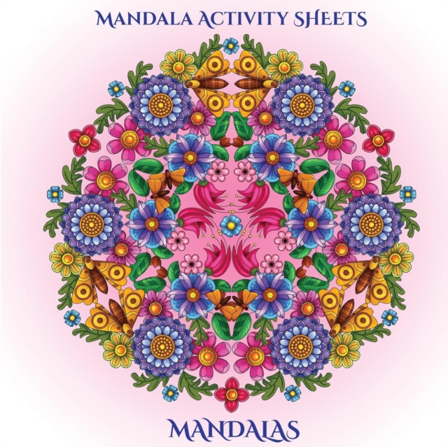Mandala Activity Sheets : Mandala Activity Sheets for Adults with Mandala Coloring Pages: Includes Mandala Flowers and Butterflies, Mandala Geometric Designs, and Abstract Mandala Pages, Paperback / softback Book