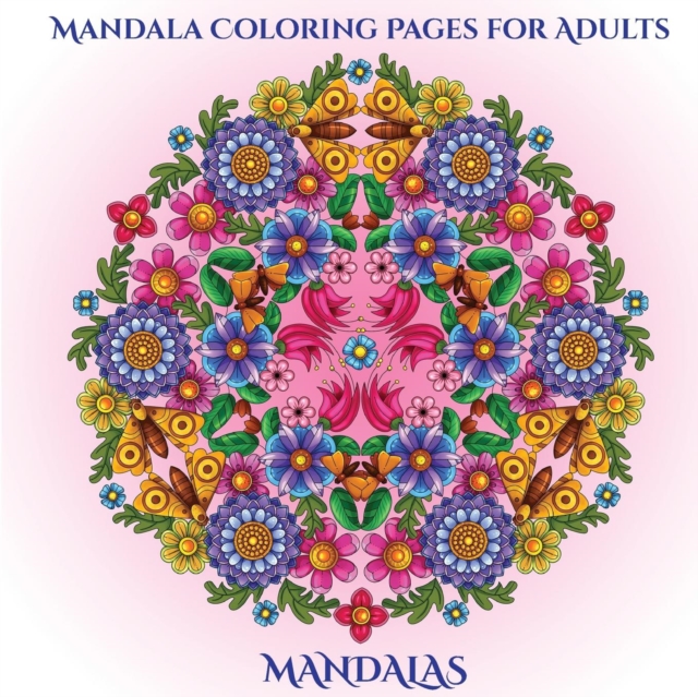 Mandala Coloring Pages for Adults : Mandala Coloring Pages for Adults with Mandala Coloring Pages: Includes Mandala Flowers and Butterflies, Mandala Geometric Designs, and Abstract Mandala Pages, Paperback / softback Book