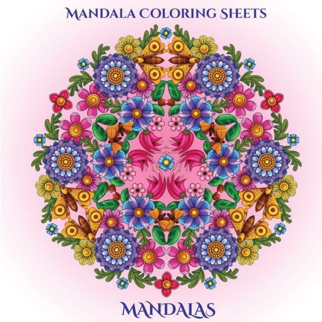 Mandala Coloring Sheets : Mandala Coloring Sheets for Adults with Mandala Coloring Pages: Includes Mandala Flowers and Butterflies, Mandala Geometric Designs, and Abstract Mandala Pages, Paperback / softback Book