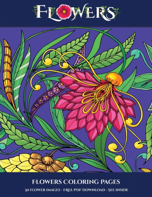 Flowers Coloring Pages : Advanced Coloring (Colouring) Books for Adults with 30 Coloring Pages: Flowers (Adult Colouring (Coloring) Books), Paperback / softback Book