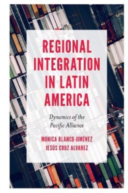 Regional Integration in Latin America : Dynamics of the Pacific Alliance, Paperback / softback Book