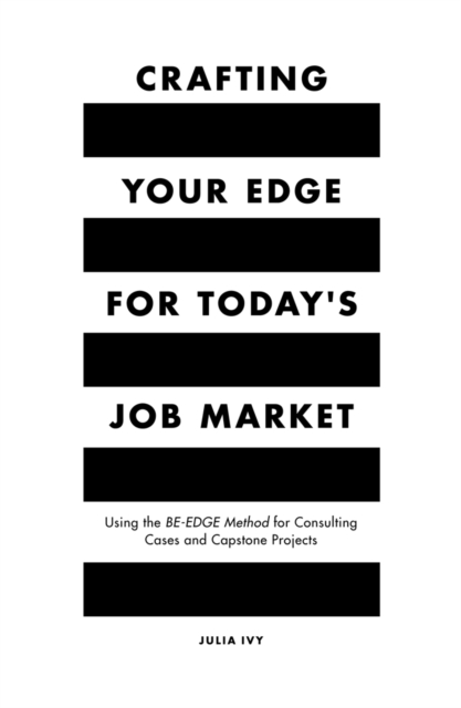 Crafting Your Edge for Today's Job Market : Using the BE-EDGE Method for Consulting Cases and Capstone Projects, Paperback / softback Book