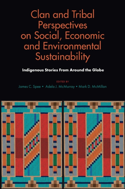 Clan and Tribal Perspectives on Social, Economic and Environmental Sustainability : Indigenous Stories From Around the Globe, Hardback Book
