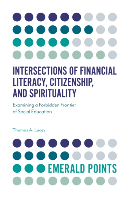 Intersections of Financial Literacy, Citizenship, and Spirituality : Examining a Forbidden Frontier of Social Education, Paperback / softback Book