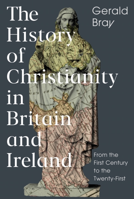 The History of Christianity in Britain and Ireland : From the First Century to the Twenty-First, Hardback Book