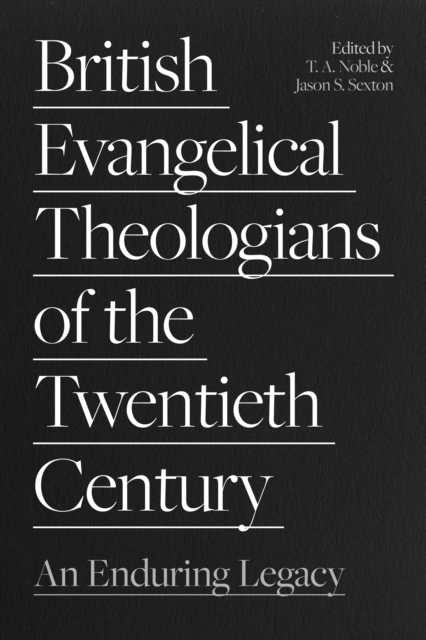 British Evangelical Theologians of the Twentieth Century : An Enduring Legacy, Paperback / softback Book