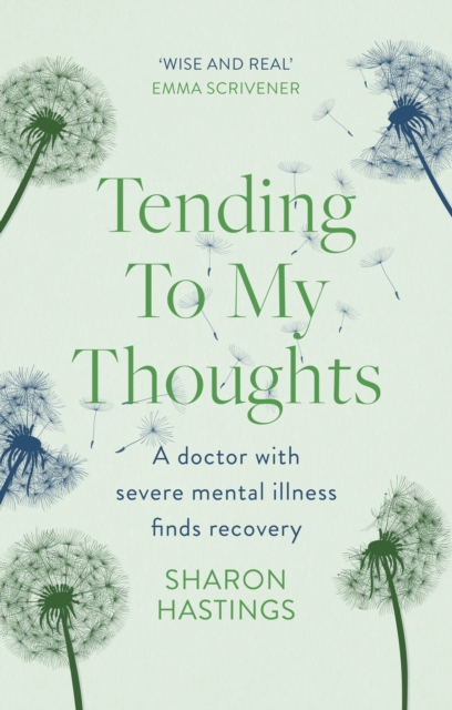 Tending To My Thoughts : A Doctor with Severe Mental Illness Finds Recovery, EPUB eBook
