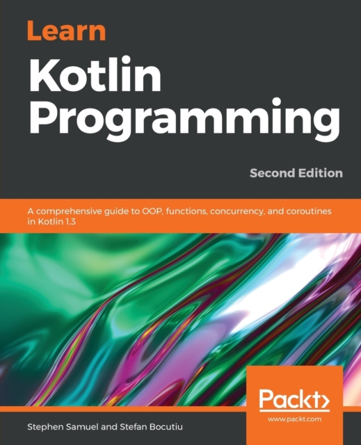 Learn Kotlin Programming : A comprehensive guide to OOP, functions, concurrency, and coroutines in Kotlin 1.3, 2nd Edition, Paperback / softback Book