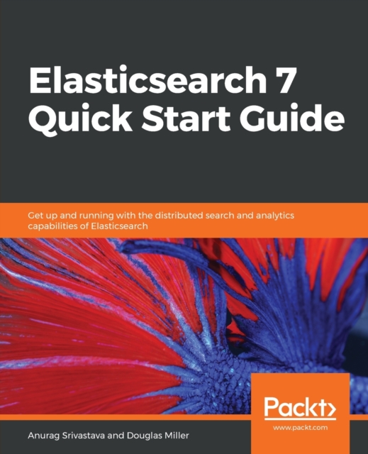 Elasticsearch 7 Quick Start Guide : Get up and running with the distributed search and analytics capabilities of Elasticsearch, Paperback / softback Book