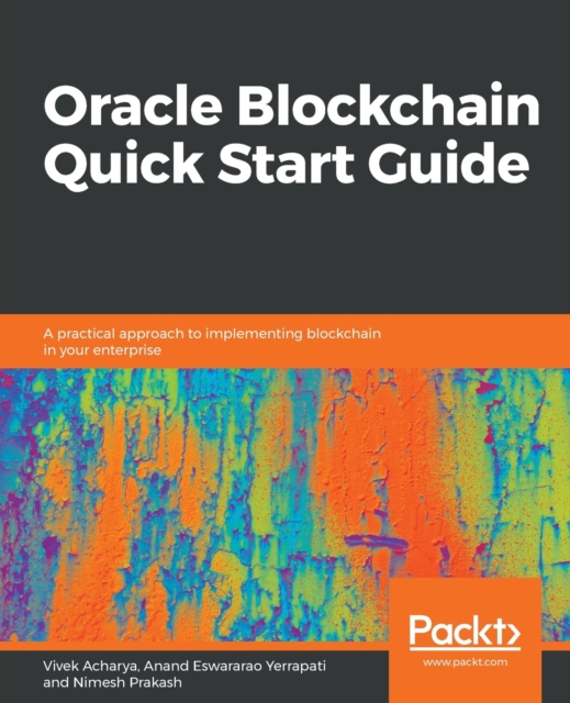 Oracle Blockchain Quick Start Guide : A practical approach to implementing blockchain in your enterprise, Paperback / softback Book