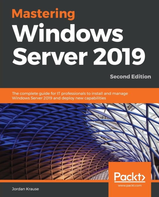 Mastering Windows Server 2019 : The complete guide for IT professionals to install and manage Windows Server 2019 and deploy new capabilities, Paperback / softback Book