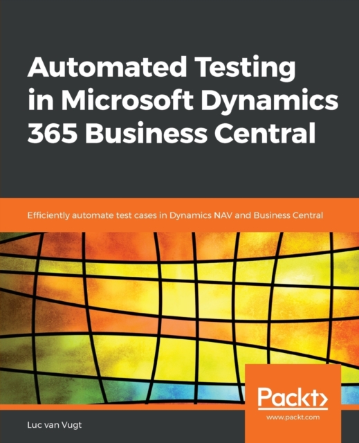 Automated Testing in Microsoft Dynamics 365 Business Central : Efficiently automate test cases in Dynamics NAV and Business Central, Paperback / softback Book