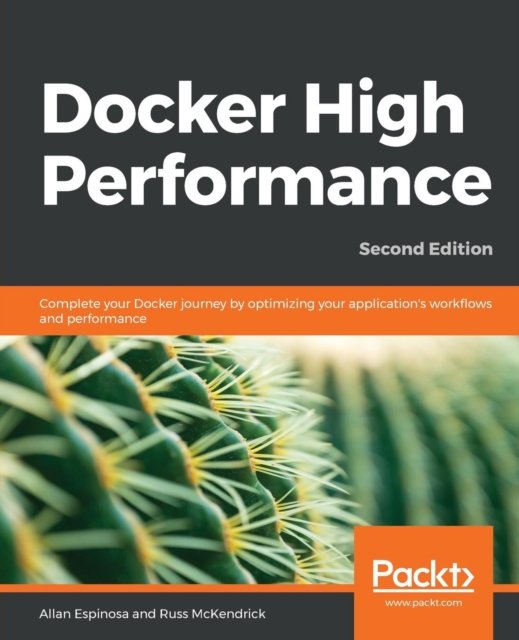 Docker High Performance : Complete your Docker journey by optimizing your application's work?ows and performance, 2nd Edition, Paperback / softback Book