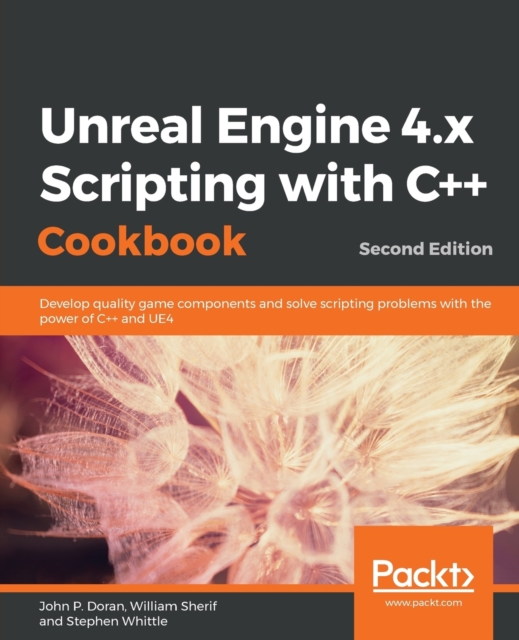 Unreal Engine 4.x Scripting with C++ Cookbook : Develop quality game components and solve scripting problems with the power of C++ and UE4, 2nd Edition, Paperback / softback Book