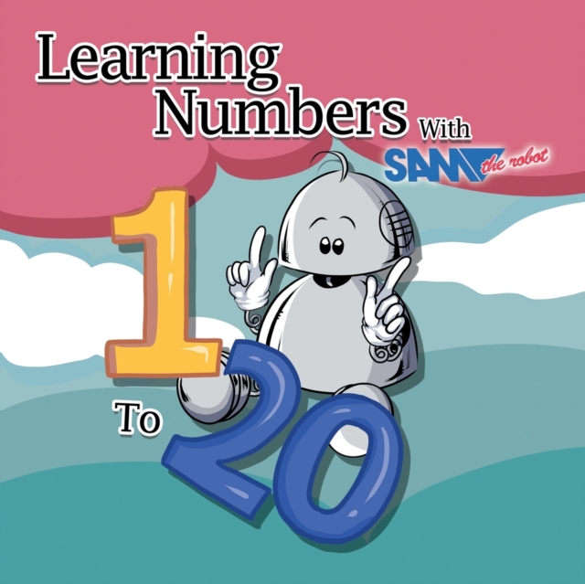 Learning Numbers 1 to 20 with Sam the Robot : A Children's Counting Book, Paperback / softback Book