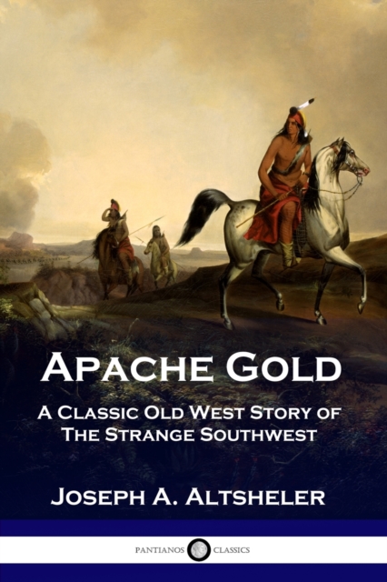 Apache Gold : A Classic Old West Story of The Strange Southwest, Paperback / softback Book