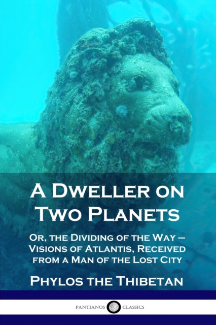 A Dweller on Two Planets : Or, the Dividing of the Way - Visions of Atlantis, Received from a Man of the Lost City, Paperback / softback Book