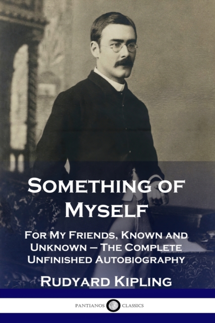 Something of Myself : For My Friends, Known and Unknown - The Complete Unfinished Autobiography, Paperback / softback Book