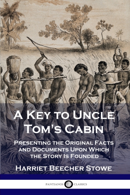 A Key to Uncle Tom's Cabin : Presenting the Original Facts and Documents Upon Which the Story Is Founded, Paperback / softback Book