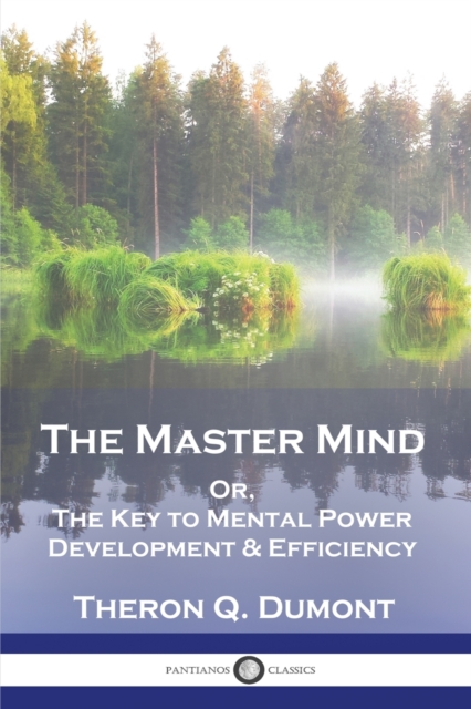 The Master Mind : Or, The Key to Mental Power Development & Efficiency, Paperback / softback Book