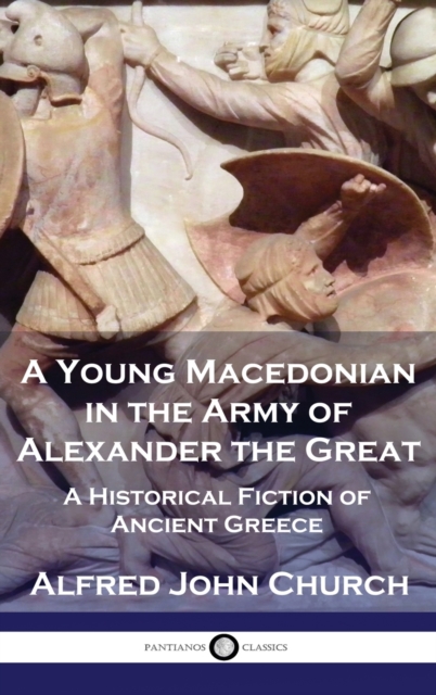 A Young Macedonian in the Army of Alexander the Great : A Historical Fiction of Ancient Greece, Hardback Book