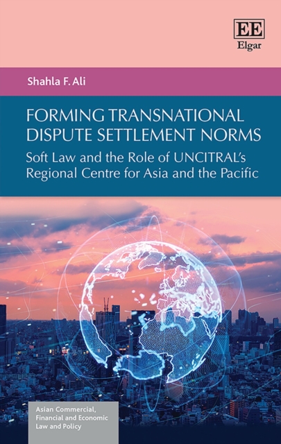 Forming Transnational Dispute Settlement Norms : Soft Law and the Role of UNCITRAL's Regional Centre for Asia and the Pacific, PDF eBook