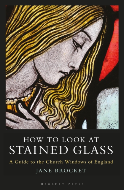 How to Look at Stained Glass : A Guide to the Church Windows of England, Paperback / softback Book