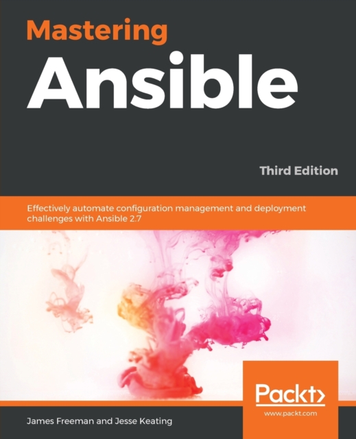 Mastering Ansible : Effectively automate configuration management and deployment challenges with Ansible 2.7, 3rd Edition, Paperback / softback Book