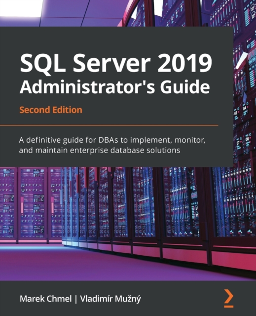 SQL Server 2019 Administrator's Guide : A definitive guide for DBAs to implement, monitor, and maintain enterprise database solutions, 2nd Edition, Paperback / softback Book
