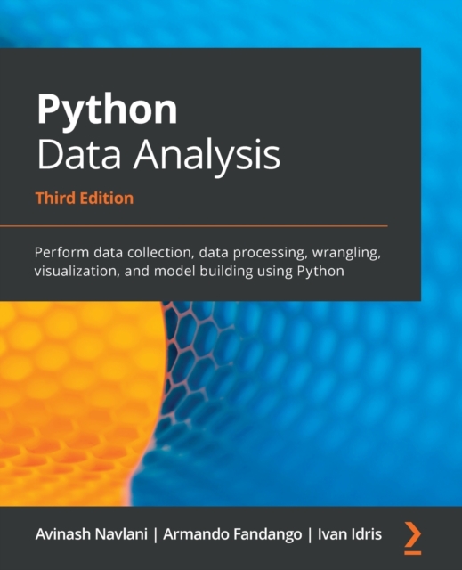 Python Data Analysis : Perform data collection, data processing, wrangling, visualization, and model building using Python, Paperback / softback Book