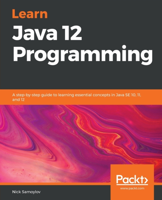 Learn Java 12 Programming : A step-by-step guide to learning essential concepts in Java SE 10, 11, and 12, Paperback / softback Book