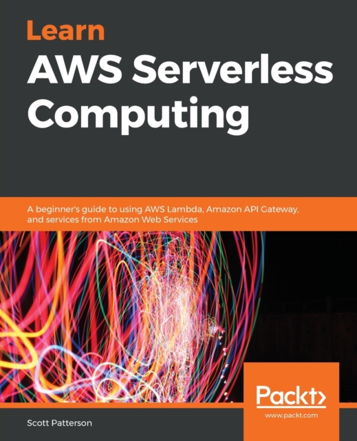 Learn AWS Serverless Computing : A beginner's guide to using AWS Lambda, Amazon API Gateway, and services from Amazon Web Services, Paperback / softback Book