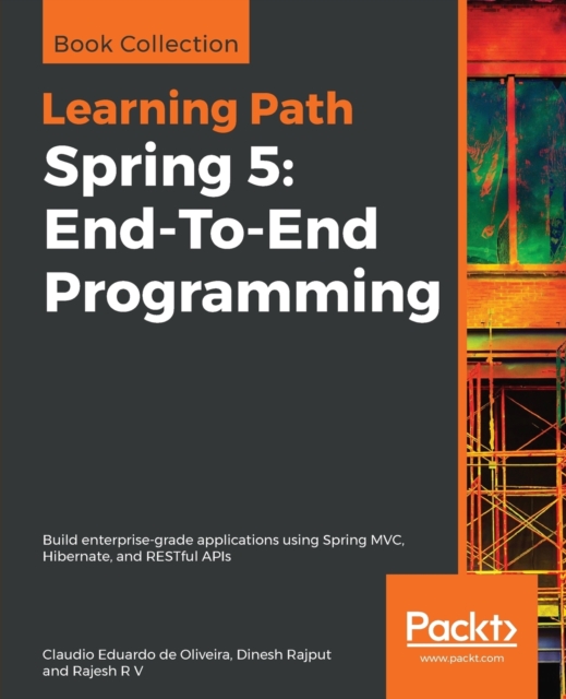 Spring 5: End-To-End Programming : Build enterprise-grade applications using Spring MVC, Hibernate, and RESTful APIs, Paperback / softback Book