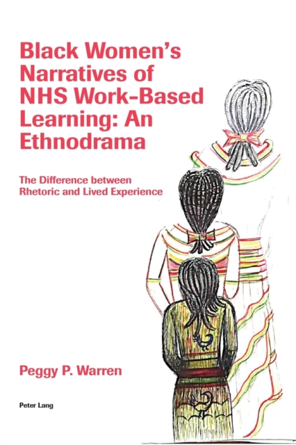 Black Women’s Narratives of NHS Work-Based Learning: An Ethnodrama : The Difference between Rhetoric and Lived Experience, Paperback / softback Book