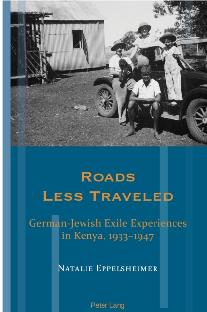 Roads Less Traveled : German-Jewish Exile Experiences in Kenya, 1933-1947, Paperback / softback Book