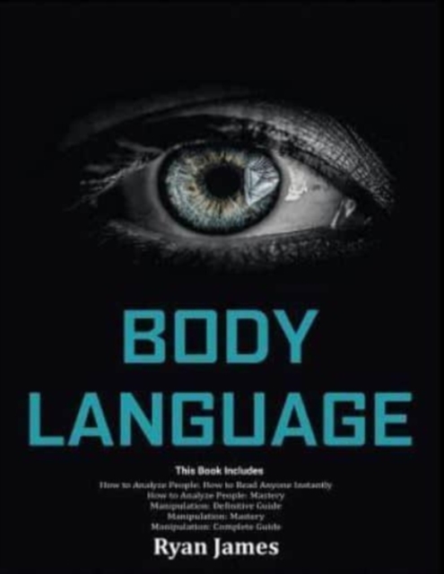 Body Language : Master The Psychology and Techniques Behind How to Analyze People Instantly and Influence Them Using Body Language, Subliminal Persuasion, NLP and Covert Manipulation, Paperback / softback Book