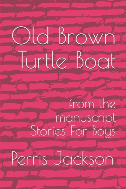 Old Brown Turtle Boat : from the manuscript Stories For Boys, Paperback / softback Book