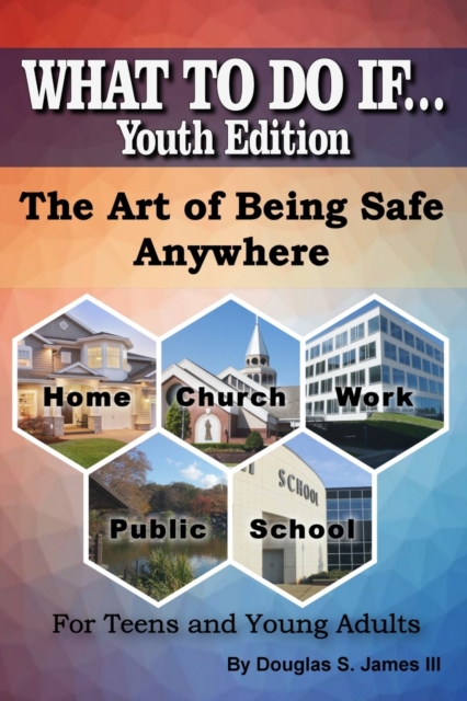 WHAT TO DO IF... Youth Edition : The Art of Being Safe Anywhere, Paperback / softback Book